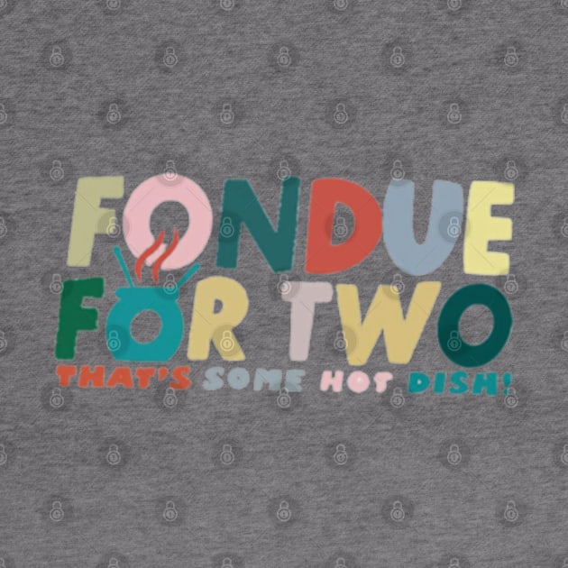 Fondue For Two by Cun-Tees!